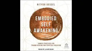 Embodied Self Awakening: Somatic Practices for Trauma Healing and Spiritual Evolution