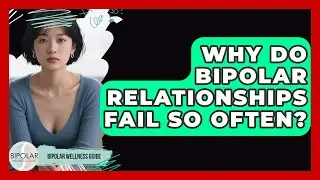 Why Do Bipolar Relationships Fail So Often? | Bipolar Wellness Guide