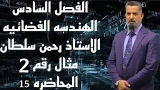 رياضيات السادس العلمي-الفصل السادس (الهندسه الفضائيه)(محاضرة15)مثال 2 الاستاذ رحمن سلطان