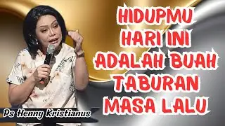 Hidupmu hari ini adalah taburan masa lalu || Ps Henny Kristianus || Motivasi Kristen