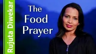 The food prayer and eating right - Indian food wisdom by Rujuta Diwekar