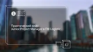 Практический кейс: Junior Project Manager в FM Logistics