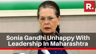 Inside Scoop From Congress Camp: Sonia Gandhi Unhappy With Leadership In Maharashtra