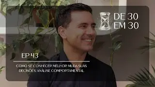 EP 43 | Perfis comportamentais DISC: como se conhecer melhor muda suas decis&otilde;es | DE 30 EM 30