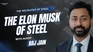 The Elon Musk of Steel with Raj Jain