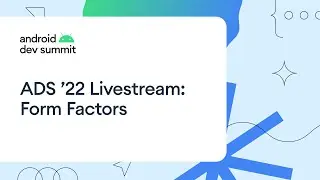 Android Dev Summit '22: Form Factors Track Livestream