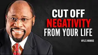 CUT OFF NEGATIVITY FROM YOUR LIFE - Myles Munroe Motivation Speech