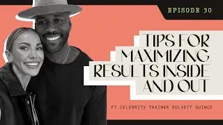 Tips for Maximizing Results Inside and Out ft. Celebrity Trainer Dolvett Quince - [Ep. 30]