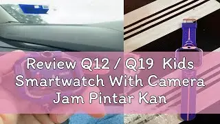 Review Q12 / Q19  Kids Smartwatch With Camera Jam Pintar Kanak-kanak Anti-Lost Kids Smart Watch Wat