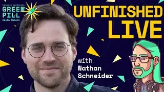 Unfinished Live with Nathan Schneider - Green Pill #49
