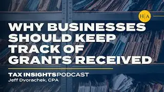 Why Businesses Should Keep Track of Grants Received - Tax Insights Podcast