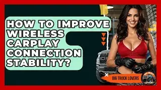 How To Improve Wireless CarPlay Connection Stability? - Big Truck Lovers