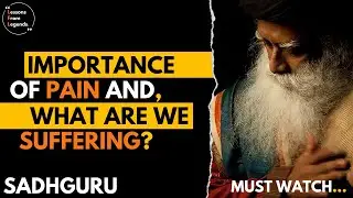 Importance Of Pain, And What Are We Suffering | Sadhguru | LessonsFromLegends