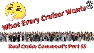 What Every Cruiser Wants - Real Cruise Comments Part 55