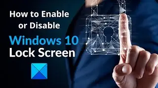 How to Enable or Disable Windows 10 Lock Screen