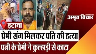 Etawah News | इटावा में प्रेमी संग मिलकर पति की हत्या.. पत्नी के प्रेमी ने कुल्हाड़ी से काटा, दहशत