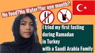 I tried my first fasting during Ramadan in Turkey with a Saudi Arabia family