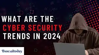 What are the cyber security trends in 2024 | cyber security | bsocialtoday