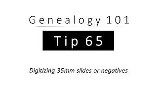 Genealogoy 101 - Tip 65 (Digitizing 35mm Slides or Negatives)