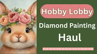Hobby Lobby Diamond Painting Haul | Easter and Spring Shop | Budget Friendly Crafts
