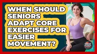 When Should Seniors Adapt Core Exercises For Easier Movement? - Senior Fitness Simplified