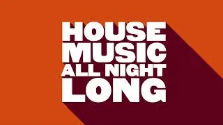 House Music All Night Long / Nu-Disco & Deep House Selection