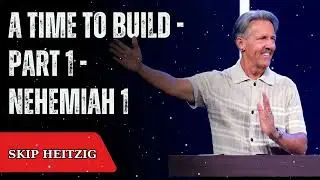 A Time to Build - Part 1 - Nehemiah 1 - Skip Heitzig Message