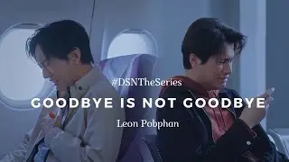 LeonPobphan || Goodbye is not Goodbye || Don't Say No The Series