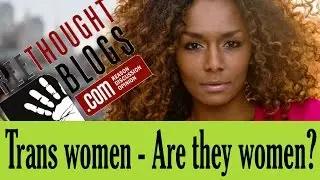 Trans Women - Are they Women? FreeThoughtBlogs (un)Civil War Pt2