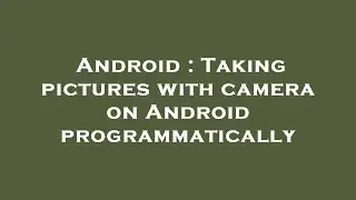 Android : Taking pictures with camera on Android programmatically