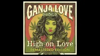 Ganja Love Songs - High on Love [Full Reggae Album] (Remastered)