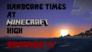 Hardcore Times at Minecraft High - Episode 57