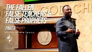 The Fallen False Teachers & False Prophets Pt.6 | Bishop Eric Davis | 9/29/2024