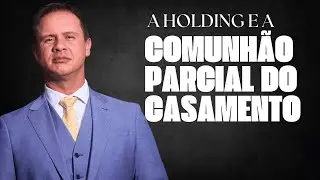A Holding e a COMUNHÃO PARCIAL DO CASAMENTO | Dr. Valmir