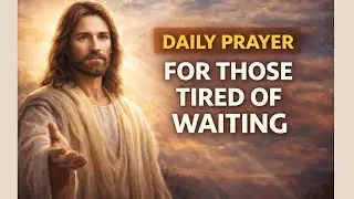 GOD IS WORKING IN SILENCE | DAILY PRAYER FOR THOSE TIRED OF WAITING