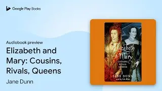 Elizabeth and Mary: Cousins, Rivals, Queens by Jane Dunn &middot; Audiobook preview