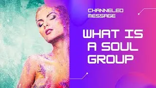What Is A Soul Group? | Channeled Message From Spirit Guide Sparrow
