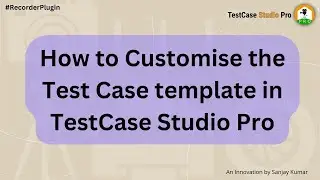 How to Customise and Define the Test Case Template in TestCase Studio as per user requirement?