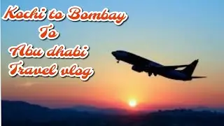 Kochi to Bombay to Abudhabi travel vlog / vacation vlog മറക്കാനാവാത്ത ഒരു യാത്ര  