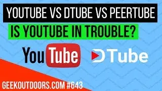 YouTube Vs DTube Vs PeerTube (Is YouTube in Trouble?) | Decentralized Videos Geekoutdoors.com EP643
