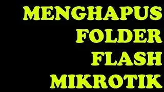 Menghapus Folder Flash File Mikrotik