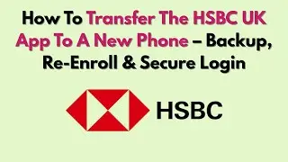 How To Transfer The HSBC UK App To A New Phone &ndash; Backup, Re-Enroll & Secure Login