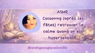 ASMR Cocooning (apr&egrave;s les f&ecirc;tes) &bull; Retrouver le calme quand on est hypersensible 