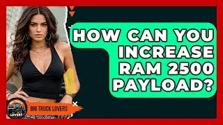 How Can You Increase Ram 2500 Payload? - Big Truck Lovers