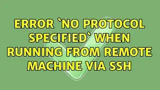 Unix & Linux: Error `No protocol specified` when running from remote machine via ssh