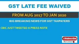 BREAKING NEWS| GST LATE FEE MAY WAIVED OFF FROM AUG 2017 TO JAN 2020| ON GST COUNCIL 14 MEETING