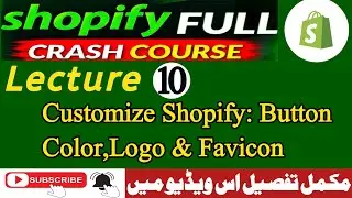 Lecture 10 : Customize Shopify: Button Color, Logo & Favicon Made Easy!