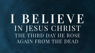 The Apostles' Creed: The Third Day He Rose Again From the Dead