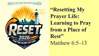 &ldquo;Resetting My Prayer Life: Learning to Pray from a Place of Rest&rdquo; Matthew 6:5&ndash;13