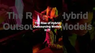 The Rise of Hybrid Outsourcing Models in IT